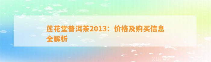 莲花堂普洱茶2013：价格及购买信息全解析