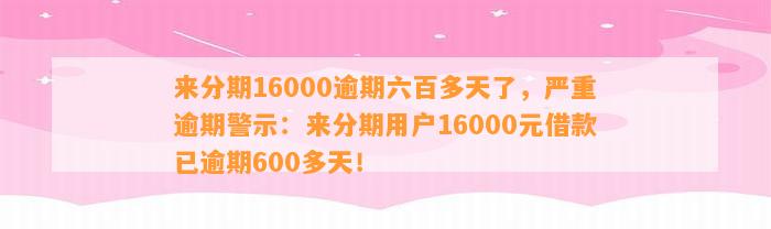 来分期16000逾期六百多天了，严重逾期警示：来分期用户16000元借款已逾期600多天！