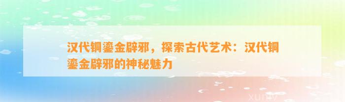 汉代铜鎏金辟邪，探索古代艺术：汉代铜鎏金辟邪的神秘魅力