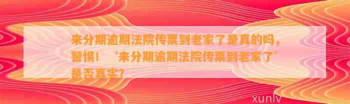 来分期逾期法院传票到老家了是真的吗，警惕！‘来分期逾期法院传票到老家了’是否真实？