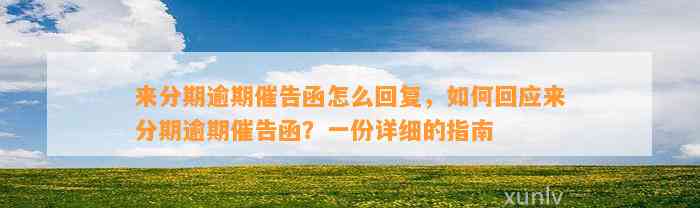 来分期逾期催告函怎么回复，如何回应来分期逾期催告函？一份详细的指南