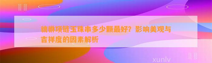 貔貅项链玉珠串多少颗最好？作用美观与吉祥度的因素解析