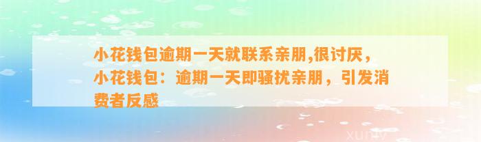 小花钱包逾期一天就联系亲朋,很讨厌，小花钱包：逾期一天即骚扰亲朋，引发消费者反感