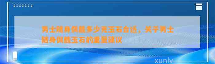 男士随身佩戴多少克玉石合适，关于男士随身佩戴玉石的重量建议