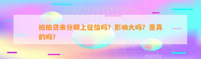 拍拍贷来分期上征信吗？影响大吗？是真的吗？