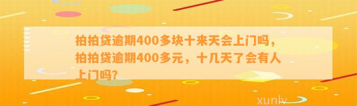 拍拍贷逾期400多块十来天会上门吗，拍拍贷逾期400多元，十几天了会有人上门吗？