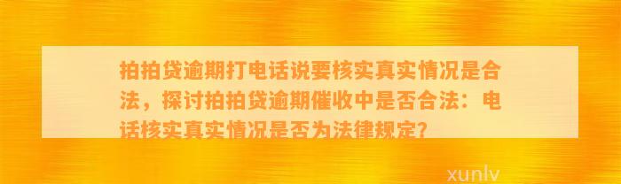 拍拍贷逾期打电话说要核实真实情况是合法，探讨拍拍贷逾期催收中是否合法：电话核实真实情况是否为法律规定？