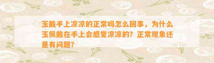 玉戴手上凉凉的正常吗怎么回事，为什么玉佩戴在手上会感觉凉凉的？正常现象还是有疑问？