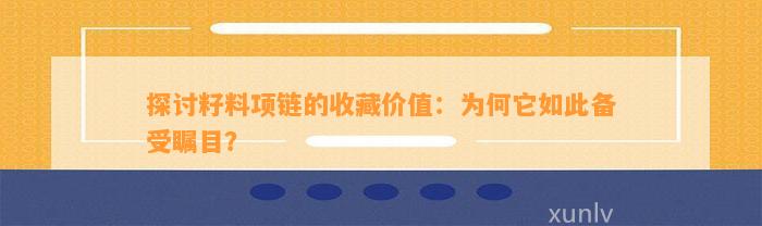 探讨籽料项链的收藏价值：为何它如此备受瞩目？