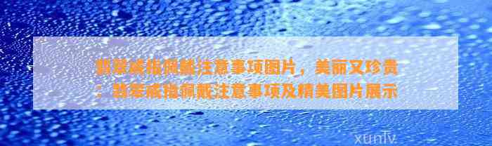 翡翠戒指佩戴留意事项图片，美丽又珍贵：翡翠戒指佩戴留意事项及精美图片展示