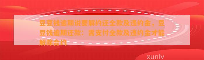 逾期说要解约还全款及违约金，逾期还款：需支付全款及违约金才能解除合约