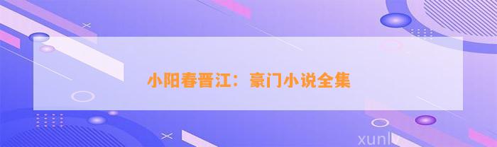 小阳春晋江：豪门小说全集