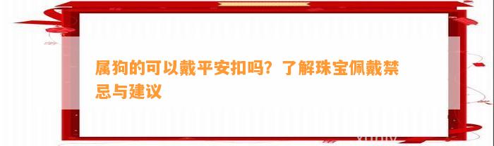 属狗的可以戴平安扣吗？熟悉珠宝佩戴禁忌与建议