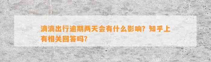 滴滴出行逾期两天会有什么影响？知乎上有相关回答吗？