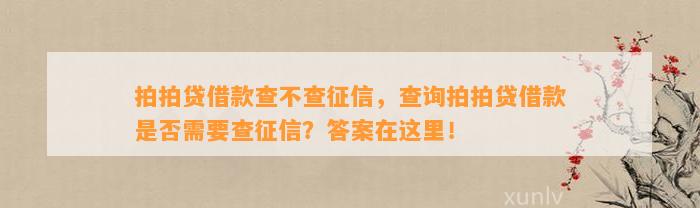 拍拍贷借款查不查征信，查询拍拍贷借款是否需要查征信？答案在这里！