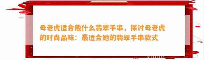 母老虎适合戴什么翡翠手串，探讨母老虎的时尚品味：最适合她的翡翠手串款式