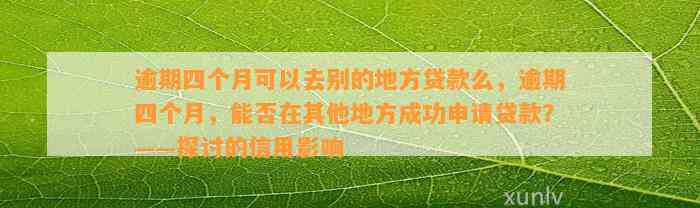 逾期四个月可以去别的地方贷款么，逾期四个月，能否在其他地方成功申请贷款？——探讨的信用影响