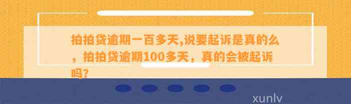 拍拍贷逾期一百多天,说要起诉是真的么，拍拍贷逾期100多天，真的会被起诉吗？