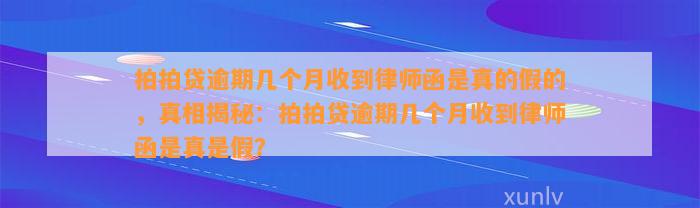 拍拍贷逾期几个月收到律师函是真的假的，真相揭秘：拍拍贷逾期几个月收到律师函是真是假？