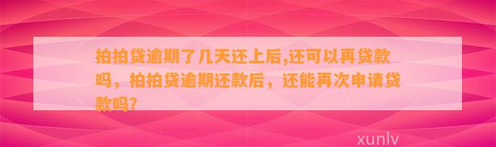 拍拍贷逾期了几天还上后,还可以再贷款吗，拍拍贷逾期还款后，还能再次申请贷款吗？