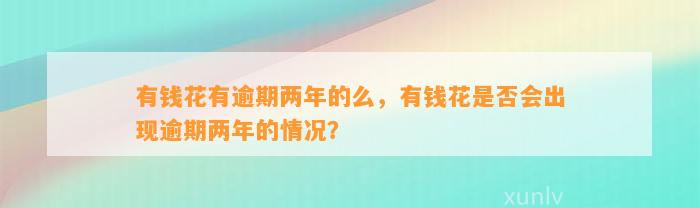 有钱花有逾期两年的么，有钱花是否会出现逾期两年的情况？