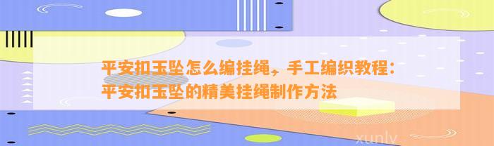 平安扣玉坠怎么编挂绳，手工编织教程：平安扣玉坠的精美挂绳制作方法