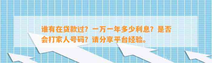 谁有在贷款过？一万一年多少利息？是否会打家人号码？请分享平台经验。