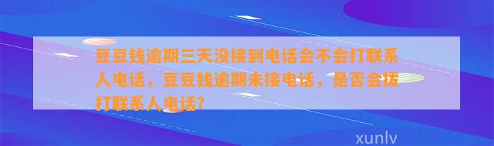 逾期三天没接到电话会不会打联系人电话，逾期未接电话，是否会拨打联系人电话？