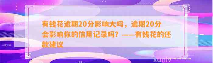 有钱花逾期20分影响大吗，逾期20分会影响你的信用记录吗？——有钱花的还款建议