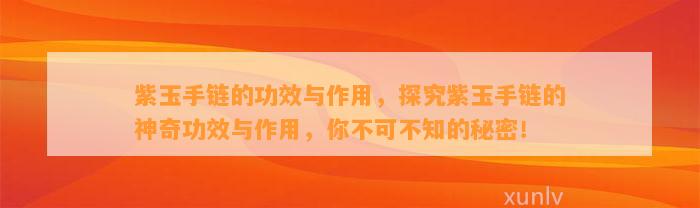 紫玉手链的功效与作用，探究紫玉手链的神奇功效与作用，你不可不知的秘密！