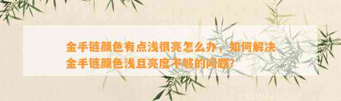 金手链颜色有点浅很亮怎么办，怎样解决金手链颜色浅且亮度不够的疑问？