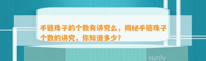 手链珠子的个数有讲究么，揭秘手链珠子个数的讲究，你知道多少？