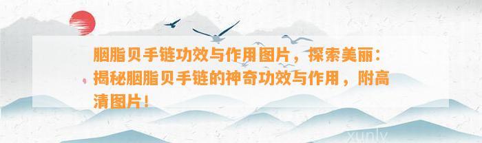 胭脂贝手链功效与作用图片，探索美丽：揭秘胭脂贝手链的神奇功效与作用，附高清图片！