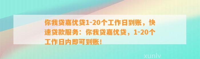 你我贷嘉优贷1-20个工作日到账，快速贷款服务：你我贷嘉优贷，1-20个工作日内即可到账！