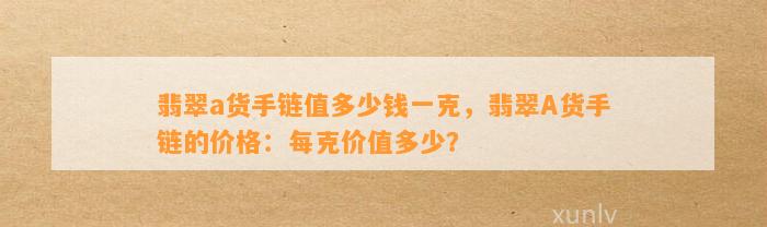 翡翠a货手链值多少钱一克，翡翠A货手链的价格：每克价值多少？