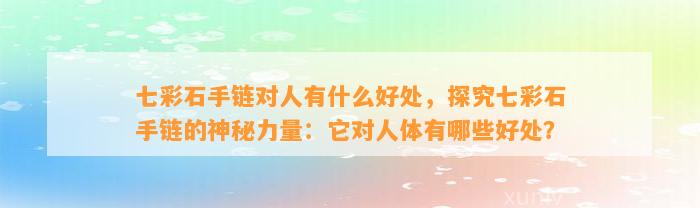 七彩石手链对人有什么好处，探究七彩石手链的神秘力量：它对人体有哪些好处？