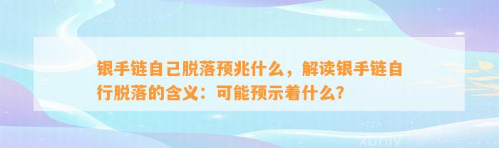 银手链本人脱落预兆什么，解读银手链自行脱落的含义：可能预示着什么？