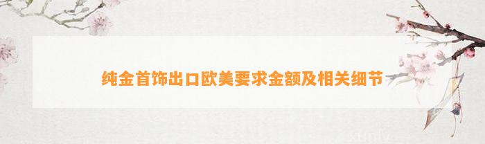 纯金首饰出口欧美请求金额及相关细节