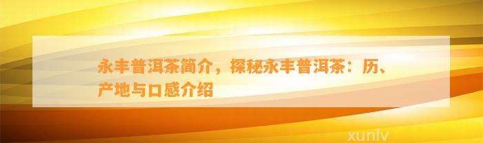 永丰普洱茶简介，探秘永丰普洱茶：历、产地与口感介绍