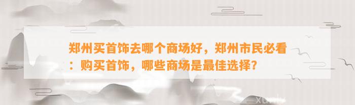 郑州买首饰去哪个商场好，郑州市民必看：购买首饰，哪些商场是最佳选择？