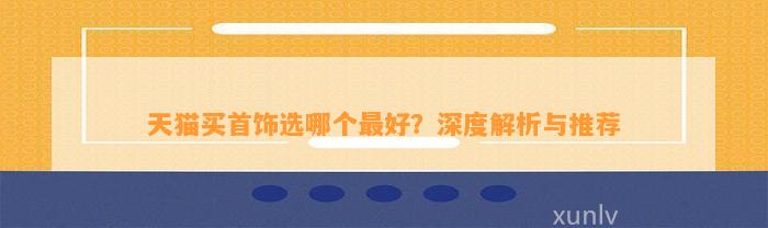 天猫买首饰选哪个最好？深度解析与推荐