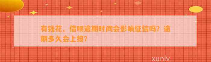 有钱花、借呗逾期时间会影响征信吗？逾期多久会上报？