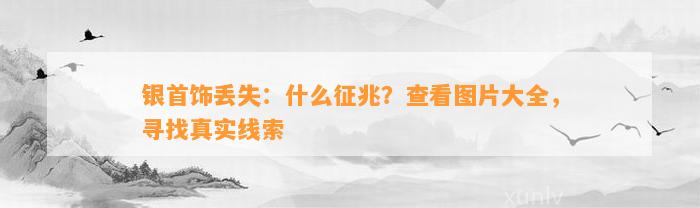 银首饰丢失：什么征兆？查看图片大全，寻找真实线索