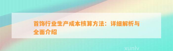 首饰行业生产成本核算方法：详细解析与全面介绍