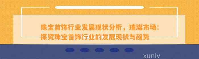 珠宝首饰行业发展现状分析，璀璨市场：探究珠宝首饰行业的发展现状与趋势