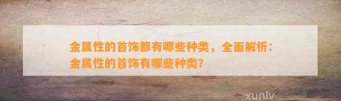 金属性的首饰都有哪些种类，全面解析：金属性的首饰有哪些种类？