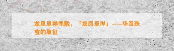 龙凤呈祥佩戴，「龙凤呈祥」——华贵珠宝的象征