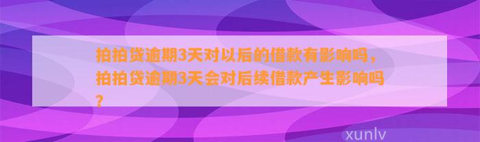 拍拍贷逾期3天对以后的借款有影响吗，拍拍贷逾期3天会对后续借款产生影响吗？