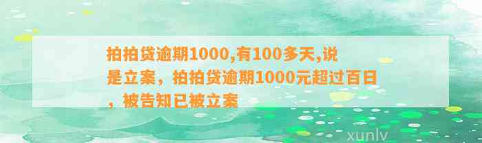 拍拍贷逾期1000,有100多天,说是立案，拍拍贷逾期1000元超过百日，被告知已被立案