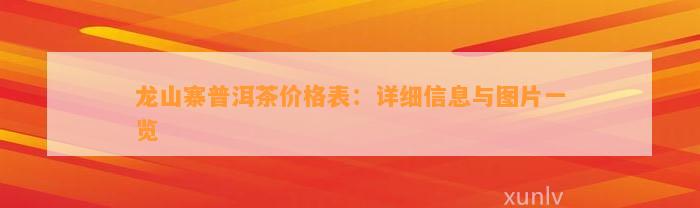 龙山寨普洱茶价格表：详细信息与图片一览